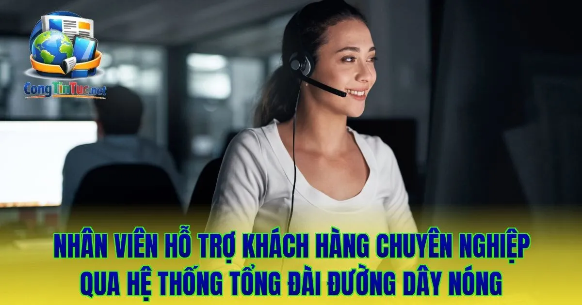 Nhân viên hỗ trợ khách hàng chuyên nghiệp qua hệ thống tổng đài đường dây nóng