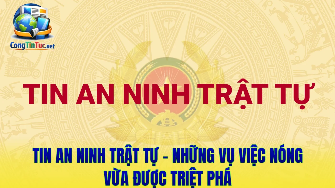 Tin An Ninh Trật Tự - Những Vụ Việc Nóng Vừa Được Triệt Phá