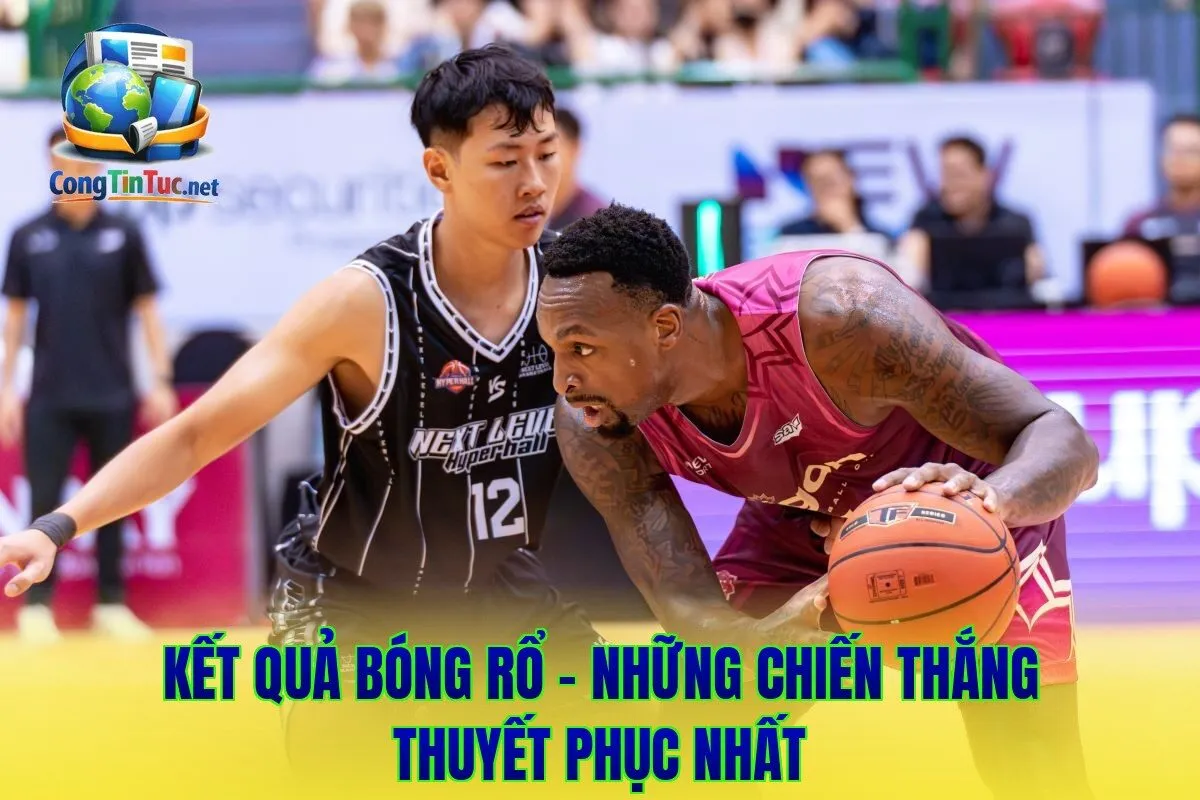 KẾT QUẢ BÓNG RỔ - NHỮNG CHIẾN THẮNG THUYẾT PHỤC NHẤT