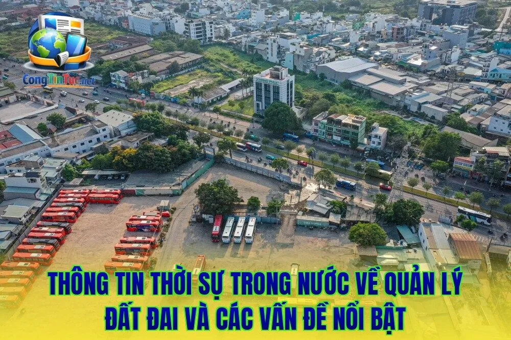 Thông tin thời sự trong nước về quản lý đất đai và các vấn đề nổi bật