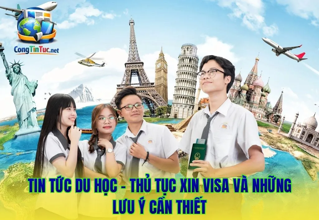 Tin Tức Du Học - Thủ Tục Xin Visa Và Những Lưu Ý Cần Thiết