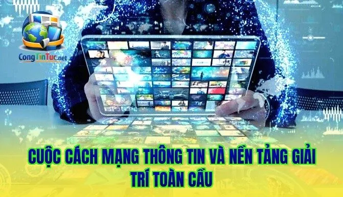 Cuộc cách mạng thông tin và nền tảng giải trí toàn cầu