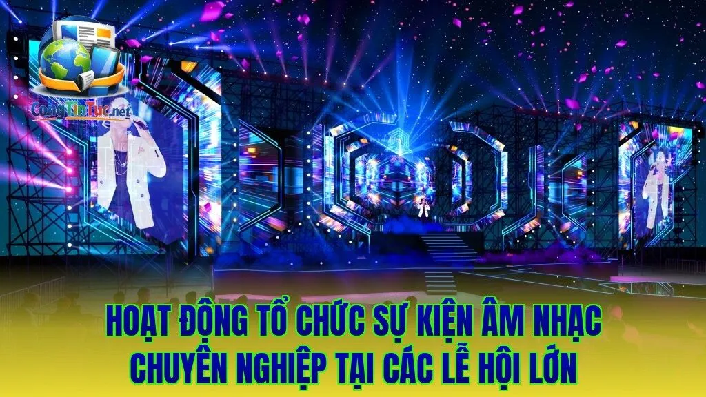 Hoạt động tổ chức sự kiện âm nhạc chuyên nghiệp tại các lễ hội lớn