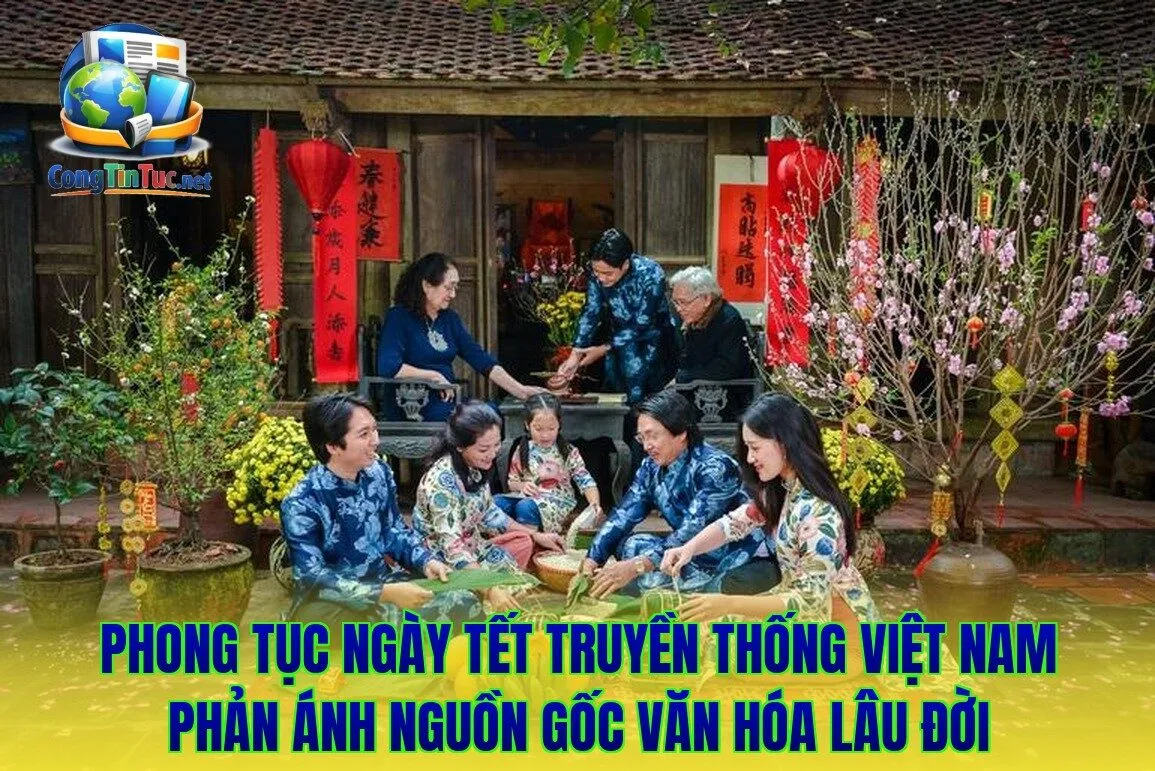 Phong tục ngày Tết truyền thống Việt Nam phản ánh nguồn gốc văn hóa lâu đời